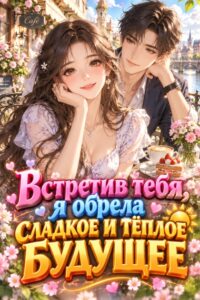 Встретив тебя, я обрела сладкое и тёплое будущее